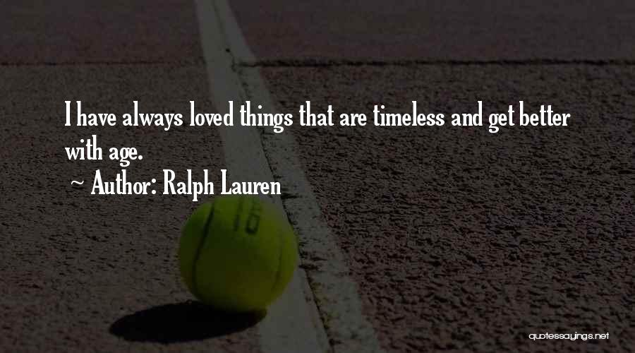 Ralph Lauren Quotes: I Have Always Loved Things That Are Timeless And Get Better With Age.