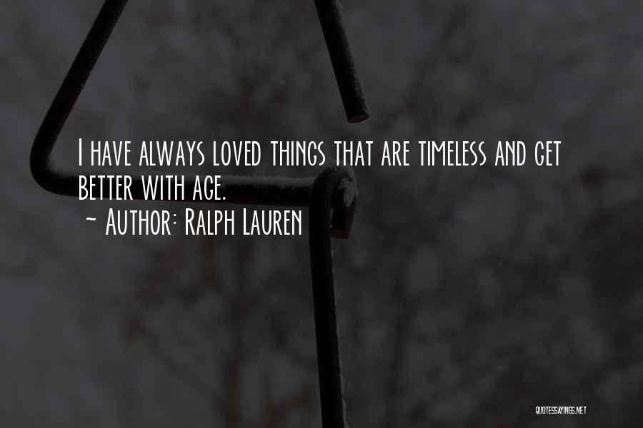 Ralph Lauren Quotes: I Have Always Loved Things That Are Timeless And Get Better With Age.