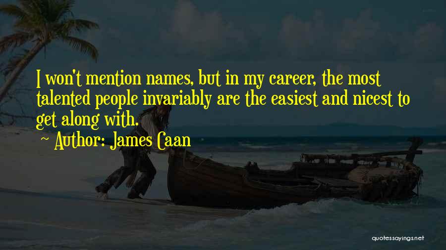 James Caan Quotes: I Won't Mention Names, But In My Career, The Most Talented People Invariably Are The Easiest And Nicest To Get