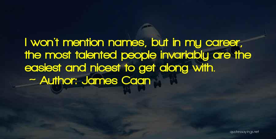 James Caan Quotes: I Won't Mention Names, But In My Career, The Most Talented People Invariably Are The Easiest And Nicest To Get