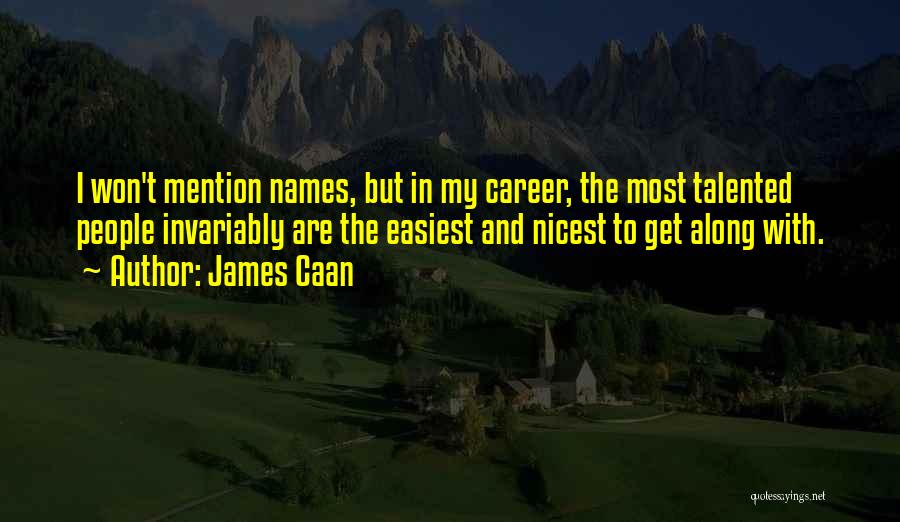 James Caan Quotes: I Won't Mention Names, But In My Career, The Most Talented People Invariably Are The Easiest And Nicest To Get