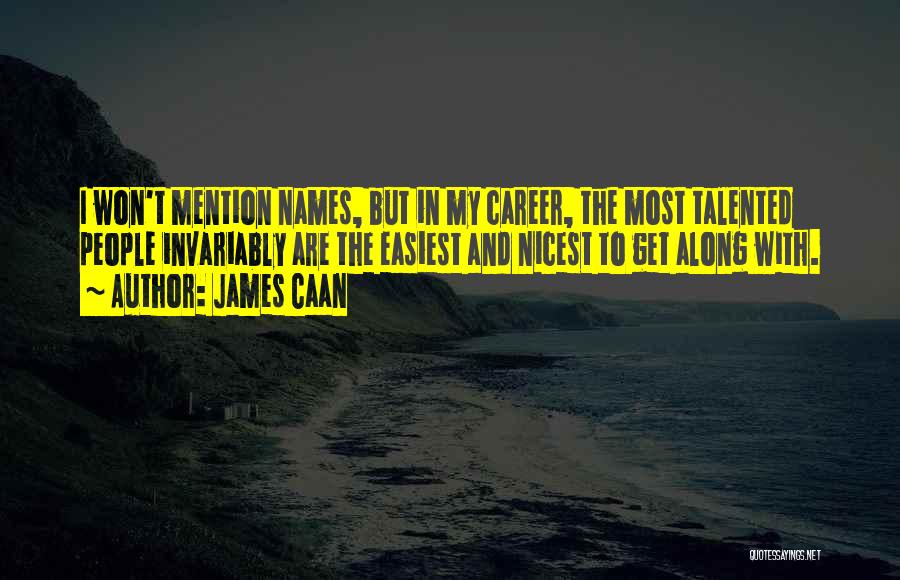 James Caan Quotes: I Won't Mention Names, But In My Career, The Most Talented People Invariably Are The Easiest And Nicest To Get