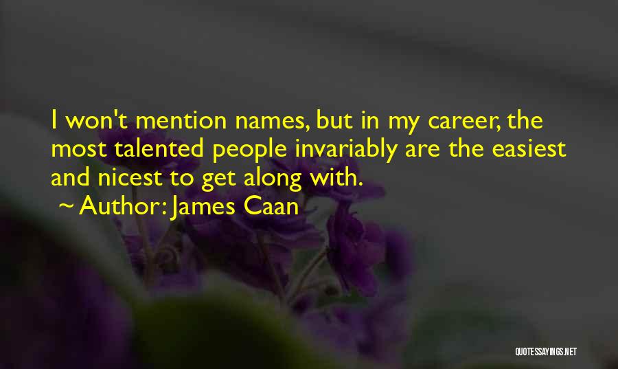 James Caan Quotes: I Won't Mention Names, But In My Career, The Most Talented People Invariably Are The Easiest And Nicest To Get