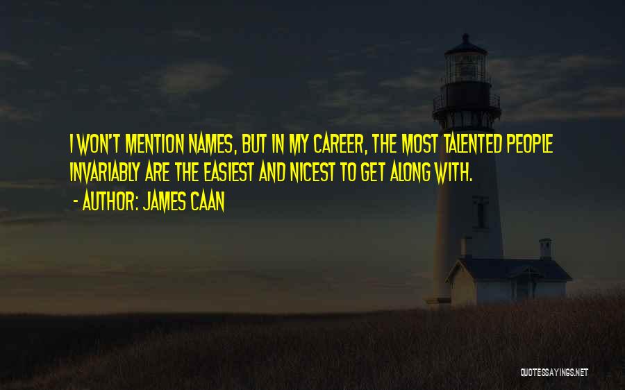 James Caan Quotes: I Won't Mention Names, But In My Career, The Most Talented People Invariably Are The Easiest And Nicest To Get