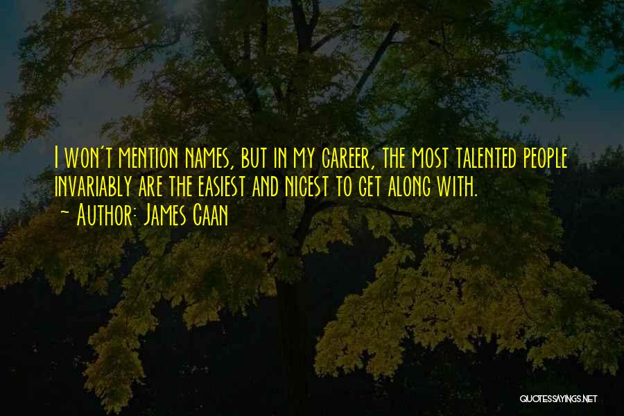 James Caan Quotes: I Won't Mention Names, But In My Career, The Most Talented People Invariably Are The Easiest And Nicest To Get