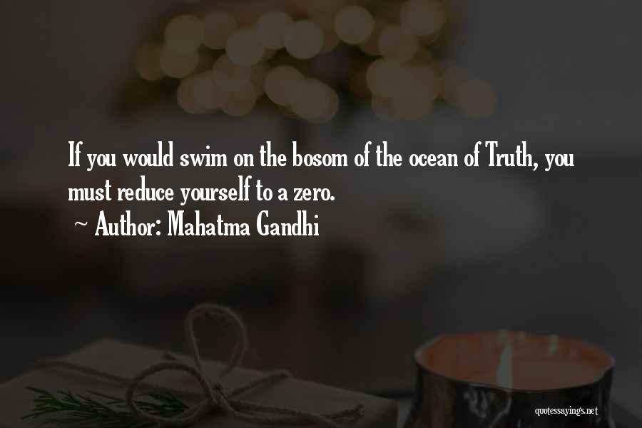 Mahatma Gandhi Quotes: If You Would Swim On The Bosom Of The Ocean Of Truth, You Must Reduce Yourself To A Zero.