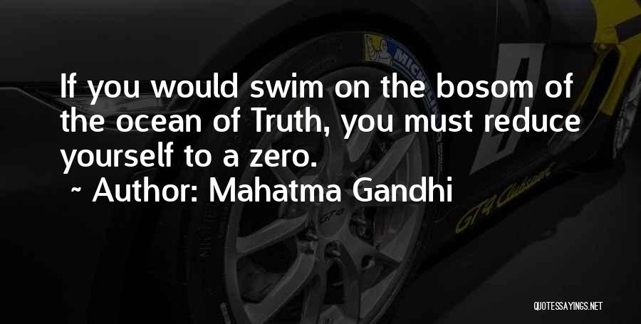 Mahatma Gandhi Quotes: If You Would Swim On The Bosom Of The Ocean Of Truth, You Must Reduce Yourself To A Zero.