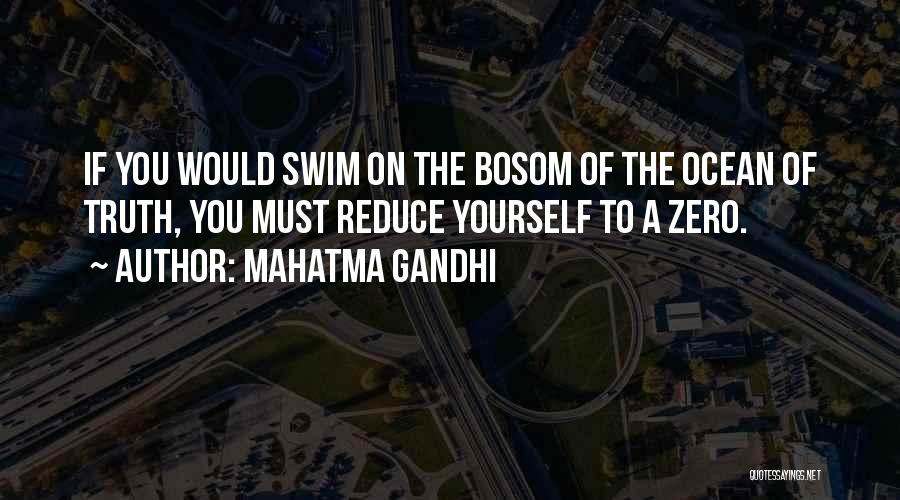 Mahatma Gandhi Quotes: If You Would Swim On The Bosom Of The Ocean Of Truth, You Must Reduce Yourself To A Zero.