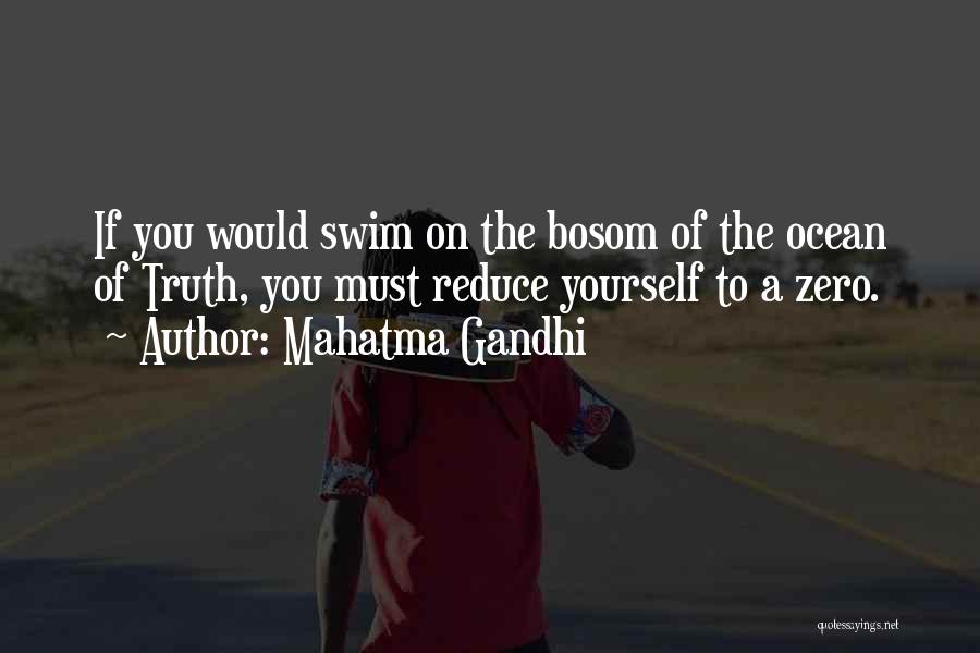 Mahatma Gandhi Quotes: If You Would Swim On The Bosom Of The Ocean Of Truth, You Must Reduce Yourself To A Zero.