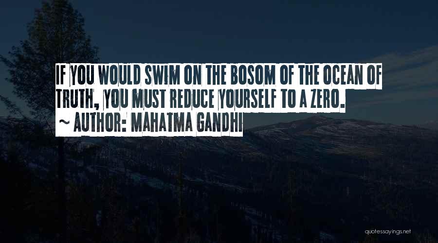 Mahatma Gandhi Quotes: If You Would Swim On The Bosom Of The Ocean Of Truth, You Must Reduce Yourself To A Zero.