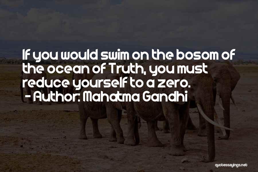 Mahatma Gandhi Quotes: If You Would Swim On The Bosom Of The Ocean Of Truth, You Must Reduce Yourself To A Zero.