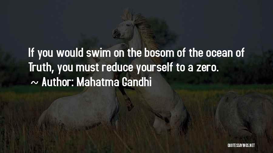 Mahatma Gandhi Quotes: If You Would Swim On The Bosom Of The Ocean Of Truth, You Must Reduce Yourself To A Zero.
