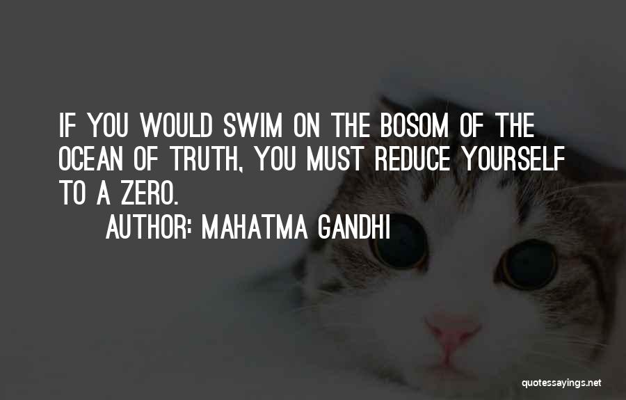 Mahatma Gandhi Quotes: If You Would Swim On The Bosom Of The Ocean Of Truth, You Must Reduce Yourself To A Zero.