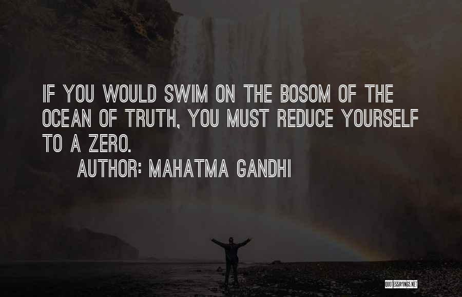 Mahatma Gandhi Quotes: If You Would Swim On The Bosom Of The Ocean Of Truth, You Must Reduce Yourself To A Zero.