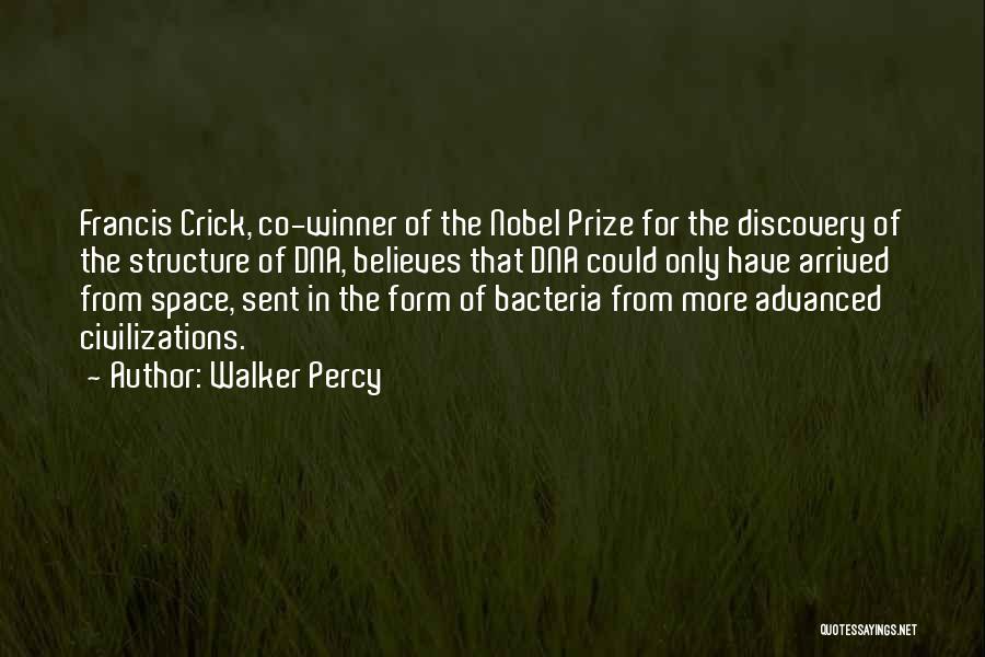 Walker Percy Quotes: Francis Crick, Co-winner Of The Nobel Prize For The Discovery Of The Structure Of Dna, Believes That Dna Could Only