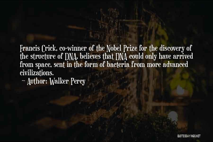 Walker Percy Quotes: Francis Crick, Co-winner Of The Nobel Prize For The Discovery Of The Structure Of Dna, Believes That Dna Could Only