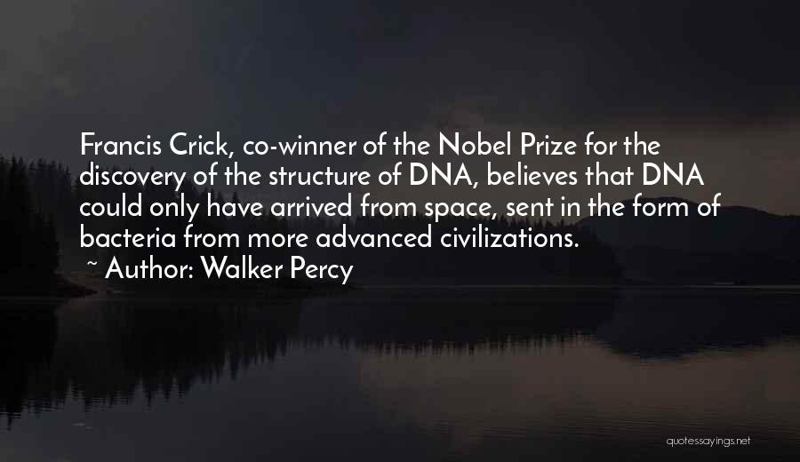 Walker Percy Quotes: Francis Crick, Co-winner Of The Nobel Prize For The Discovery Of The Structure Of Dna, Believes That Dna Could Only