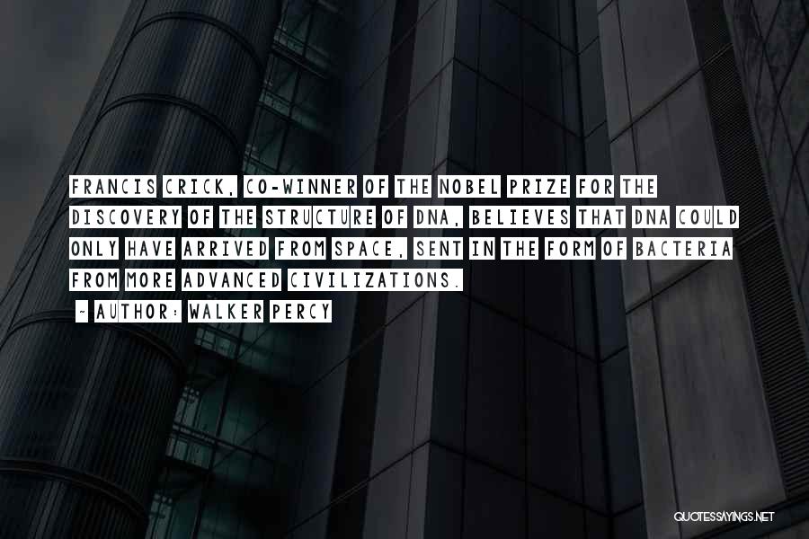 Walker Percy Quotes: Francis Crick, Co-winner Of The Nobel Prize For The Discovery Of The Structure Of Dna, Believes That Dna Could Only