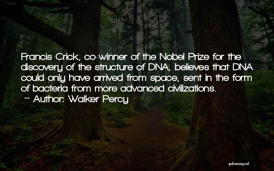 Walker Percy Quotes: Francis Crick, Co-winner Of The Nobel Prize For The Discovery Of The Structure Of Dna, Believes That Dna Could Only