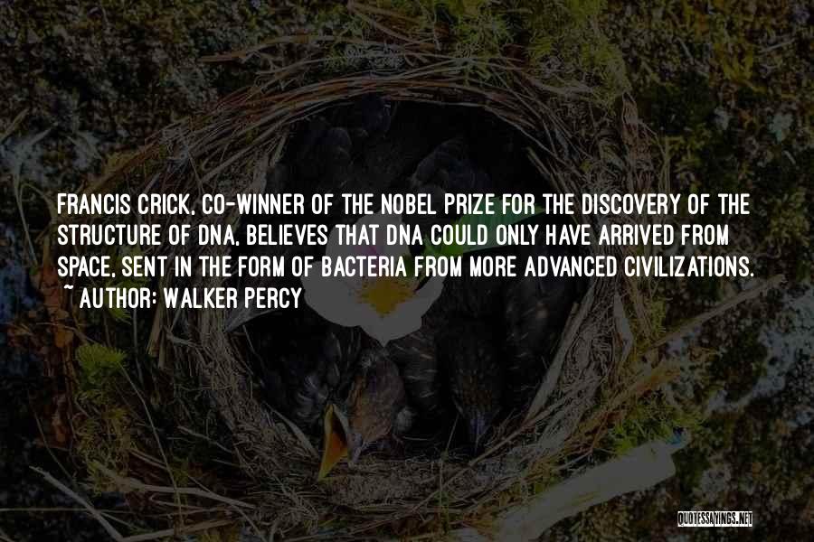 Walker Percy Quotes: Francis Crick, Co-winner Of The Nobel Prize For The Discovery Of The Structure Of Dna, Believes That Dna Could Only