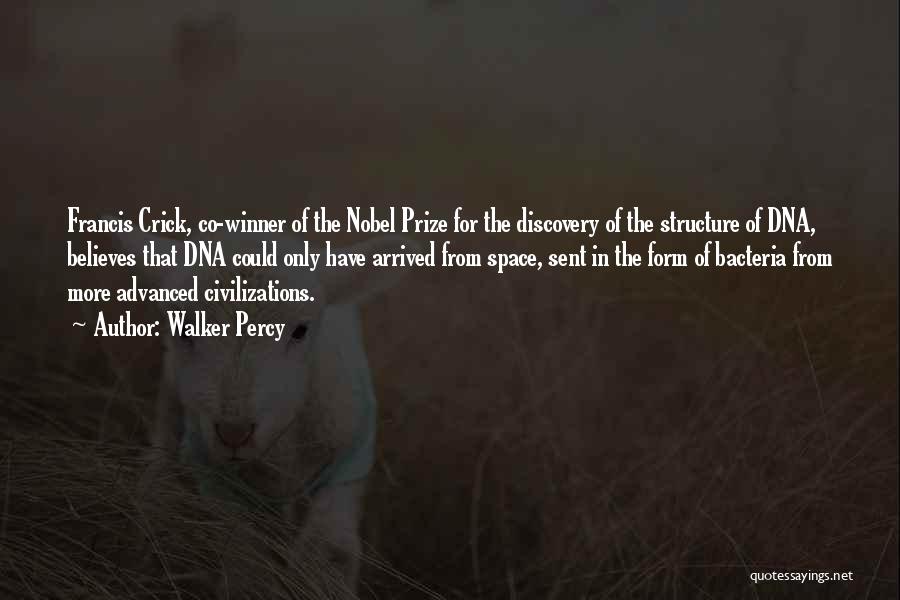 Walker Percy Quotes: Francis Crick, Co-winner Of The Nobel Prize For The Discovery Of The Structure Of Dna, Believes That Dna Could Only