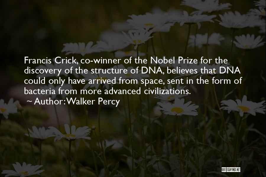 Walker Percy Quotes: Francis Crick, Co-winner Of The Nobel Prize For The Discovery Of The Structure Of Dna, Believes That Dna Could Only