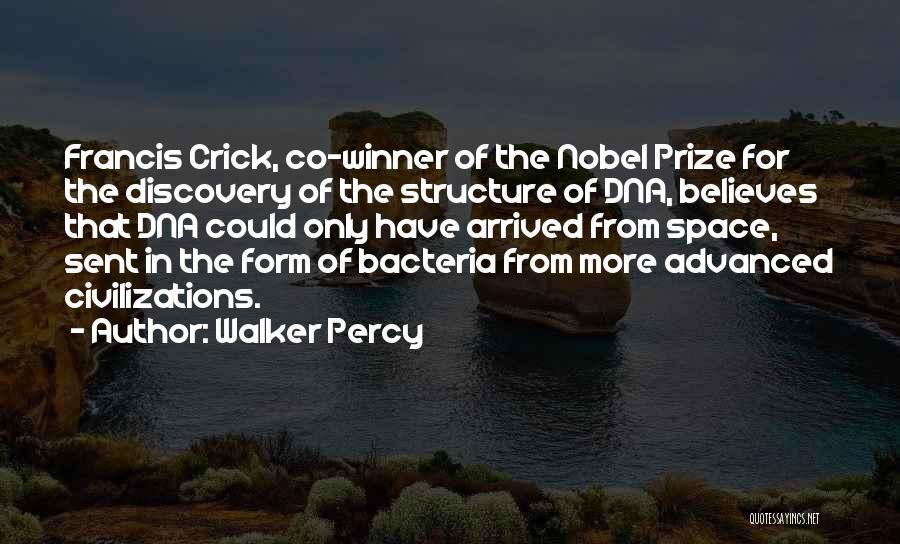 Walker Percy Quotes: Francis Crick, Co-winner Of The Nobel Prize For The Discovery Of The Structure Of Dna, Believes That Dna Could Only