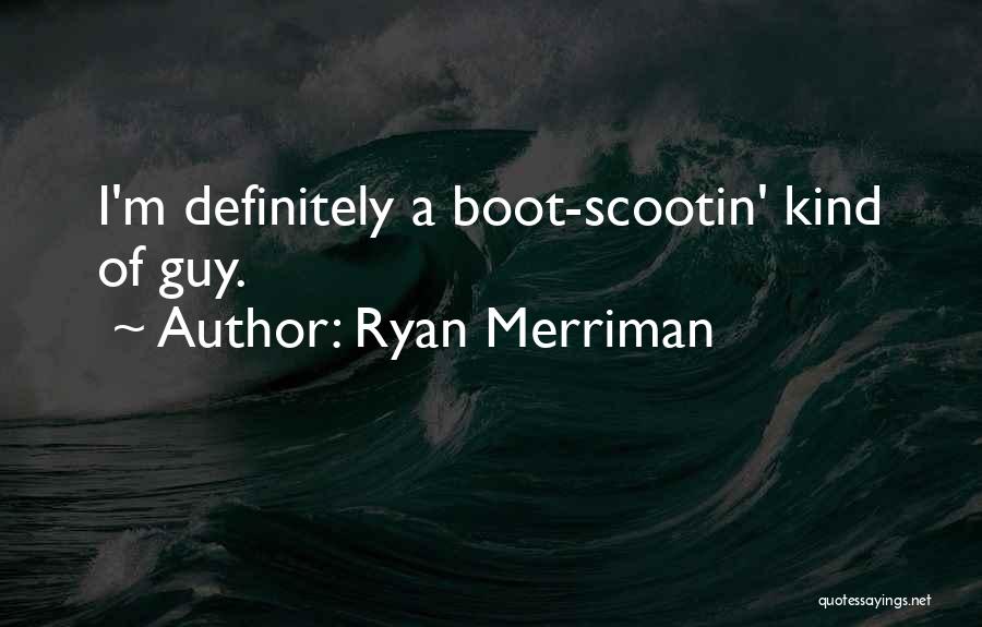 Ryan Merriman Quotes: I'm Definitely A Boot-scootin' Kind Of Guy.