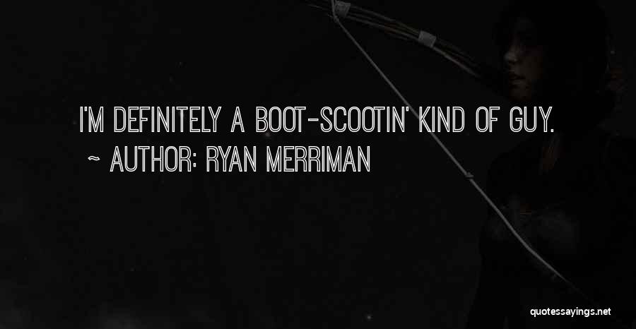 Ryan Merriman Quotes: I'm Definitely A Boot-scootin' Kind Of Guy.