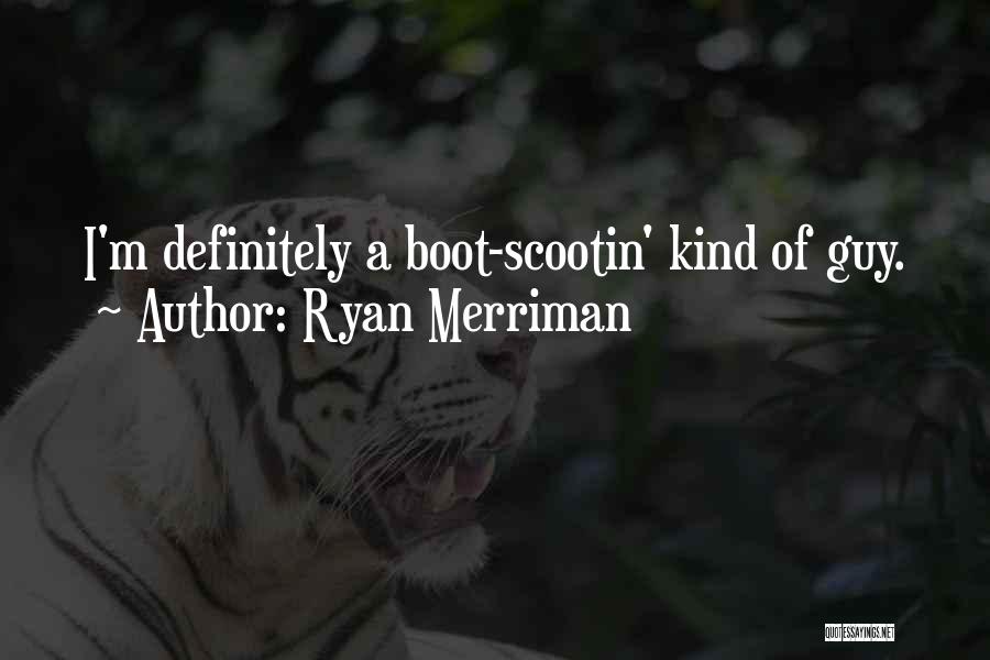 Ryan Merriman Quotes: I'm Definitely A Boot-scootin' Kind Of Guy.