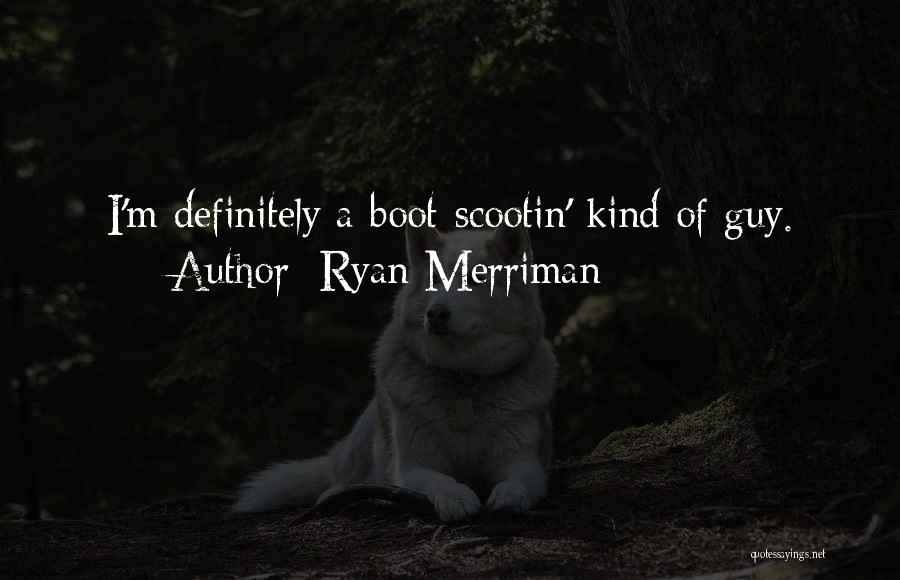 Ryan Merriman Quotes: I'm Definitely A Boot-scootin' Kind Of Guy.