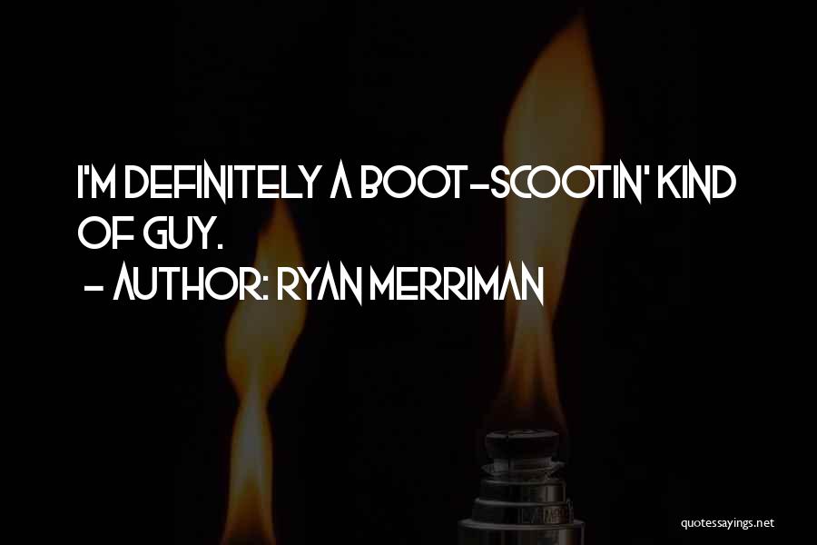 Ryan Merriman Quotes: I'm Definitely A Boot-scootin' Kind Of Guy.