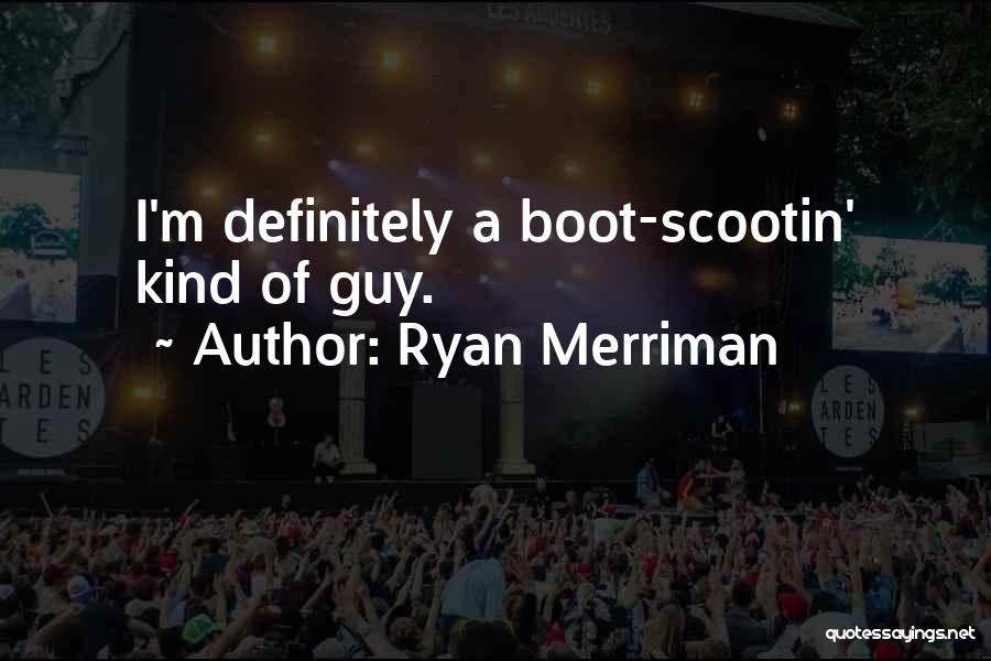 Ryan Merriman Quotes: I'm Definitely A Boot-scootin' Kind Of Guy.