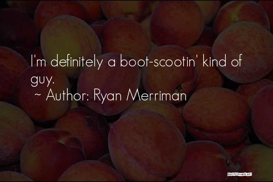 Ryan Merriman Quotes: I'm Definitely A Boot-scootin' Kind Of Guy.