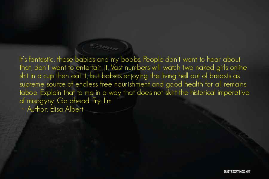 Elisa Albert Quotes: It's Fantastic, These Babies And My Boobs. People Don't Want To Hear About That, Don't Want To Entertain It. Vast