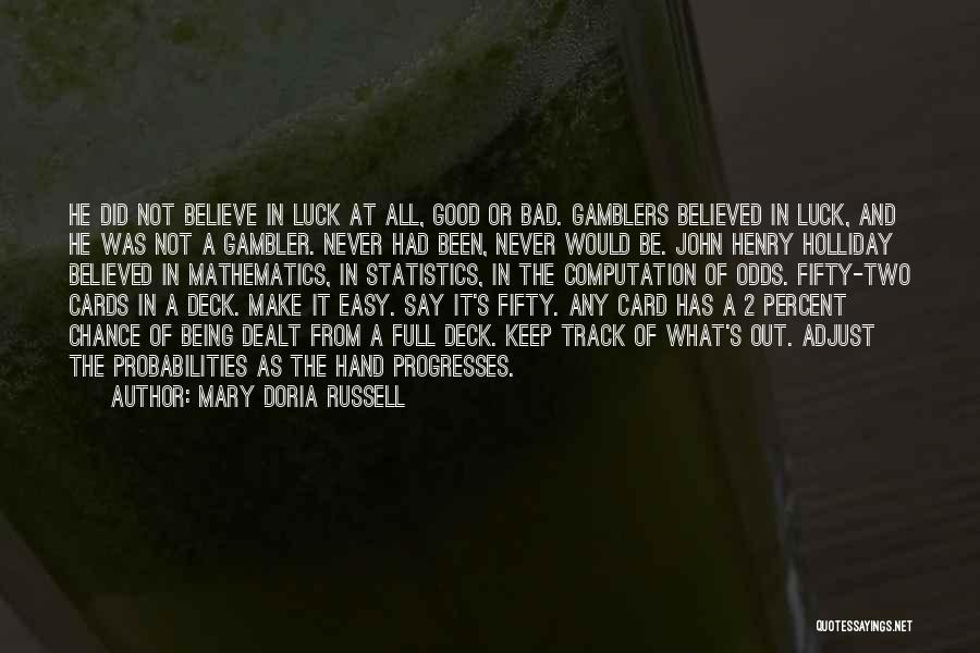 Mary Doria Russell Quotes: He Did Not Believe In Luck At All, Good Or Bad. Gamblers Believed In Luck, And He Was Not A