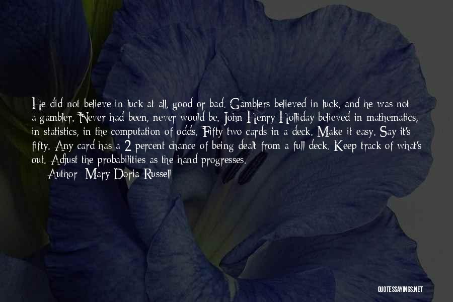 Mary Doria Russell Quotes: He Did Not Believe In Luck At All, Good Or Bad. Gamblers Believed In Luck, And He Was Not A