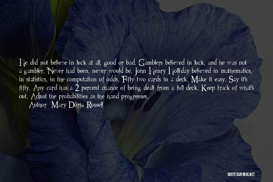 Mary Doria Russell Quotes: He Did Not Believe In Luck At All, Good Or Bad. Gamblers Believed In Luck, And He Was Not A