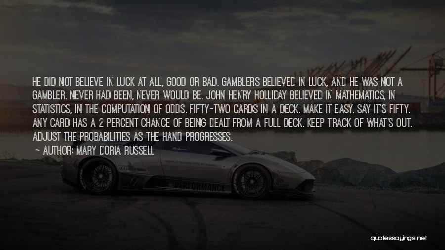 Mary Doria Russell Quotes: He Did Not Believe In Luck At All, Good Or Bad. Gamblers Believed In Luck, And He Was Not A