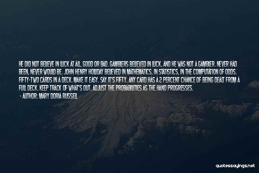 Mary Doria Russell Quotes: He Did Not Believe In Luck At All, Good Or Bad. Gamblers Believed In Luck, And He Was Not A