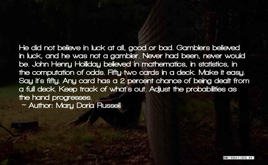 Mary Doria Russell Quotes: He Did Not Believe In Luck At All, Good Or Bad. Gamblers Believed In Luck, And He Was Not A