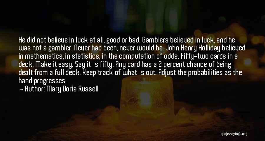 Mary Doria Russell Quotes: He Did Not Believe In Luck At All, Good Or Bad. Gamblers Believed In Luck, And He Was Not A