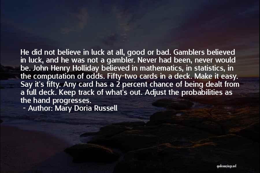 Mary Doria Russell Quotes: He Did Not Believe In Luck At All, Good Or Bad. Gamblers Believed In Luck, And He Was Not A