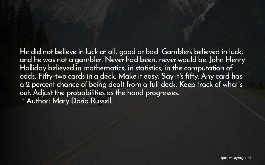 Mary Doria Russell Quotes: He Did Not Believe In Luck At All, Good Or Bad. Gamblers Believed In Luck, And He Was Not A