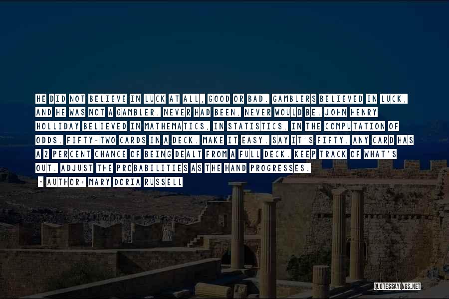 Mary Doria Russell Quotes: He Did Not Believe In Luck At All, Good Or Bad. Gamblers Believed In Luck, And He Was Not A