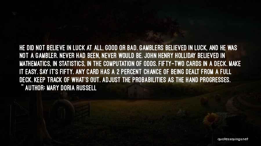 Mary Doria Russell Quotes: He Did Not Believe In Luck At All, Good Or Bad. Gamblers Believed In Luck, And He Was Not A