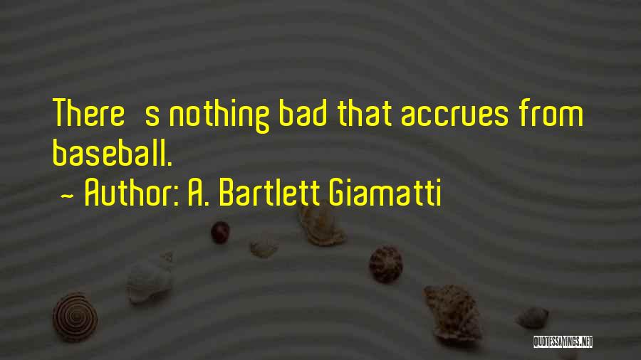 A. Bartlett Giamatti Quotes: There's Nothing Bad That Accrues From Baseball.