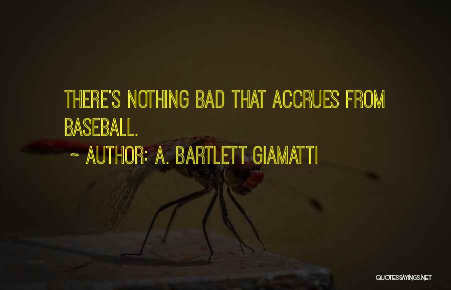 A. Bartlett Giamatti Quotes: There's Nothing Bad That Accrues From Baseball.