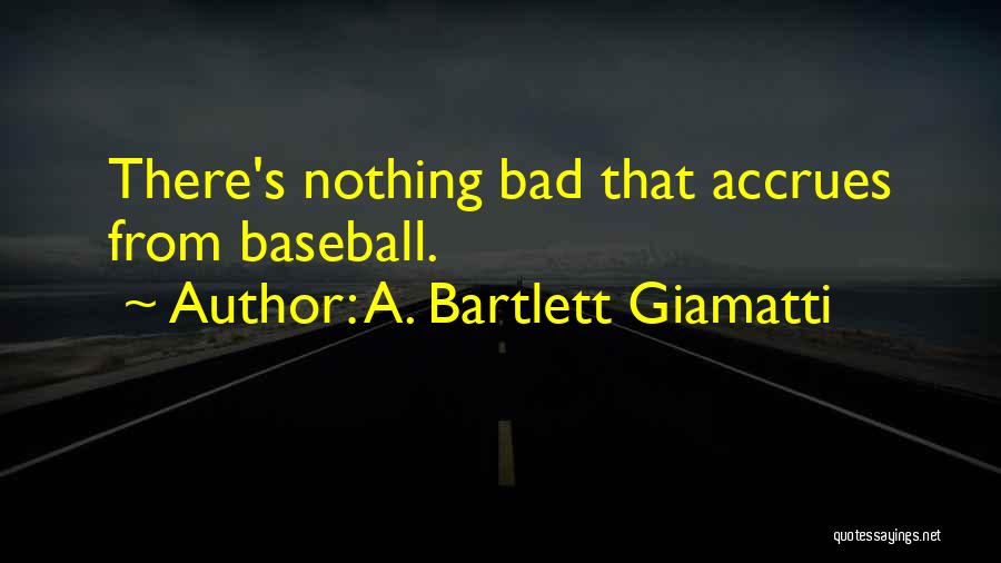 A. Bartlett Giamatti Quotes: There's Nothing Bad That Accrues From Baseball.