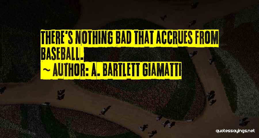 A. Bartlett Giamatti Quotes: There's Nothing Bad That Accrues From Baseball.